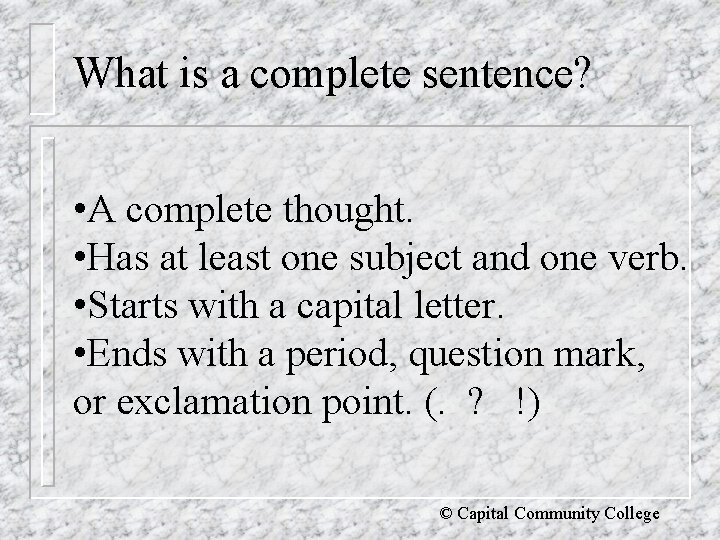 What is a complete sentence? • A complete thought. • Has at least one