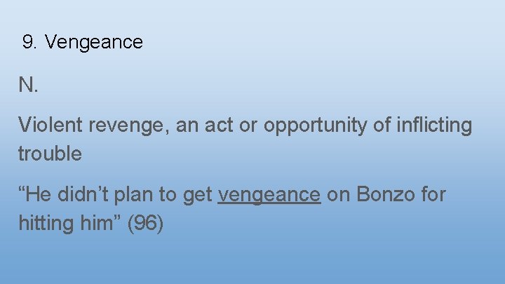 9. Vengeance N. Violent revenge, an act or opportunity of inflicting trouble “He didn’t