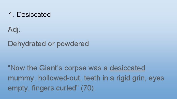 1. Desiccated Adj. Dehydrated or powdered “Now the Giant’s corpse was a desiccated mummy,