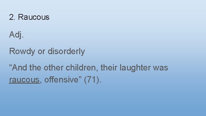2. Raucous Adj. Rowdy or disorderly “And the other children, their laughter was raucous,