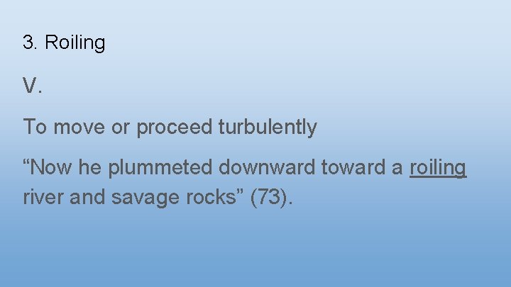 3. Roiling V. To move or proceed turbulently “Now he plummeted downward toward a