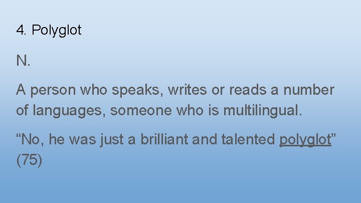 4. Polyglot N. A person who speaks, writes or reads a number of languages,