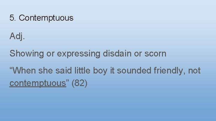 5. Contemptuous Adj. Showing or expressing disdain or scorn “When she said little boy