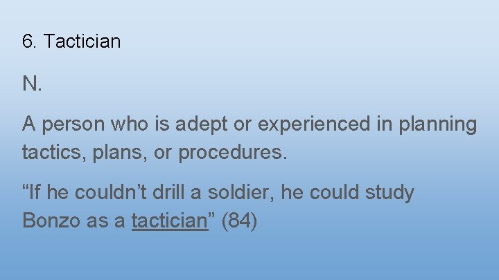 6. Tactician N. A person who is adept or experienced in planning tactics, plans,