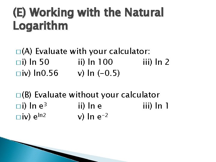 (E) Working with the Natural Logarithm � (A) Evaluate with your calculator: � i)