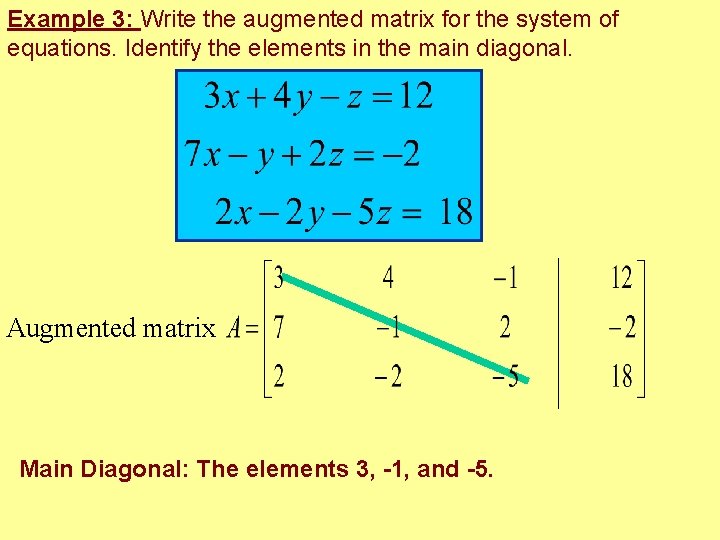 Example 3: Write the augmented matrix for the system of equations. Identify the elements Example 3: Write the augmented matrix for the system of equations. Identify the elements