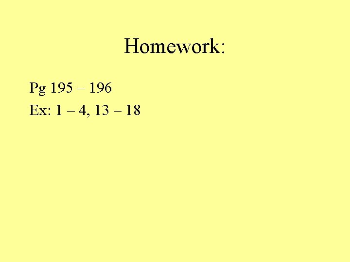Homework: Pg 195 – 196 Ex: 1 – 4, 13 – 18 Homework: Pg 195 – 196 Ex: 1 – 4, 13 – 18