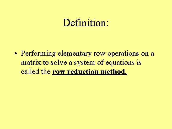 Definition: • Performing elementary row operations on a matrix to solve a system of Definition: • Performing elementary row operations on a matrix to solve a system of