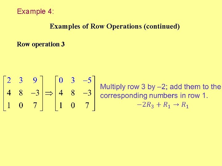 Example 4: Examples of Row Operations (continued) Row operation 3 Example 4: Examples of Row Operations (continued) Row operation 3