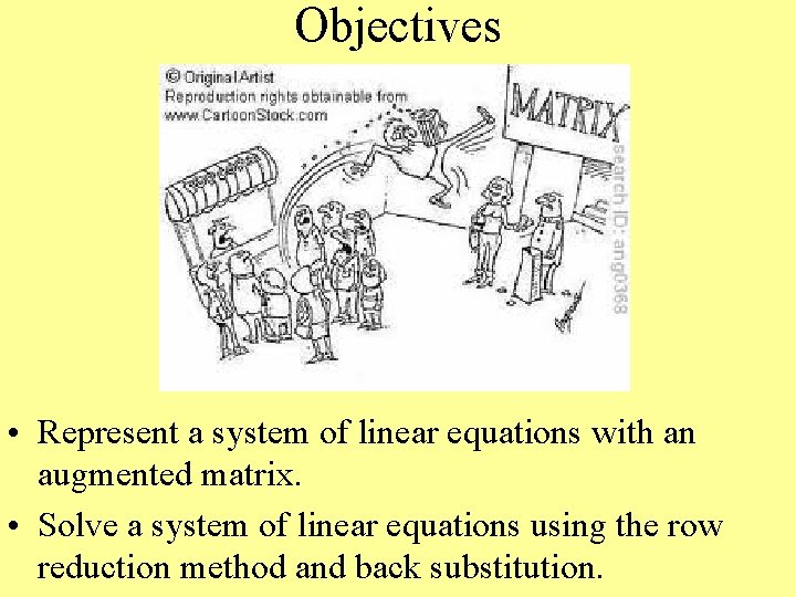Objectives • Represent a system of linear equations with an augmented matrix. • Solve Objectives • Represent a system of linear equations with an augmented matrix. • Solve