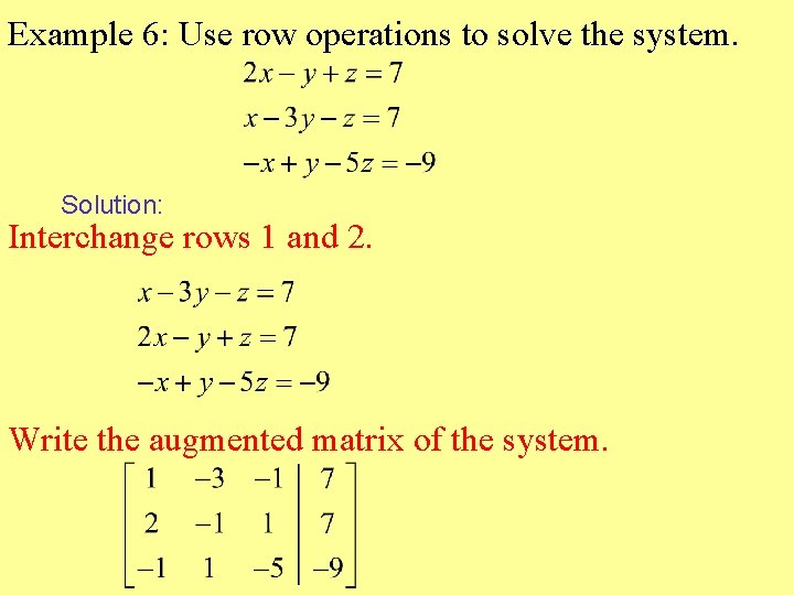 Example 6: Use row operations to solve the system. Solution: Interchange rows 1 and Example 6: Use row operations to solve the system. Solution: Interchange rows 1 and