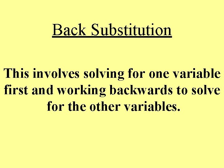 Back Substitution This involves solving for one variable first and working backwards to solve Back Substitution This involves solving for one variable first and working backwards to solve