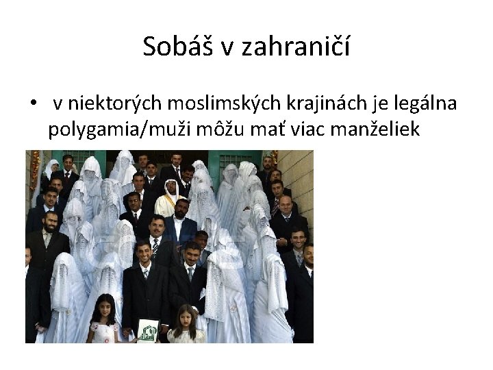 Sobáš v zahraničí • v niektorých moslimských krajinách je legálna polygamia/muži môžu mať viac