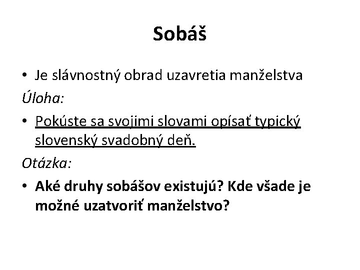 Sobáš • Je slávnostný obrad uzavretia manželstva Úloha: • Pokúste sa svojimi slovami opísať