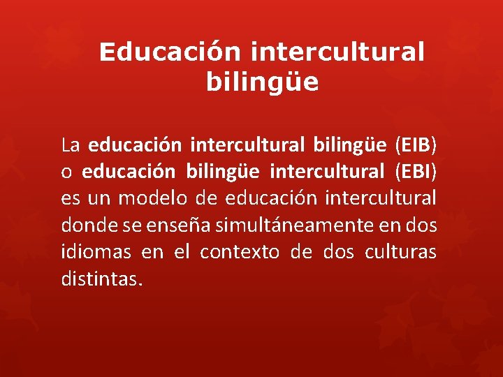 Educación intercultural bilingüe La educación intercultural bilingüe (EIB) o educación bilingüe intercultural (EBI) es