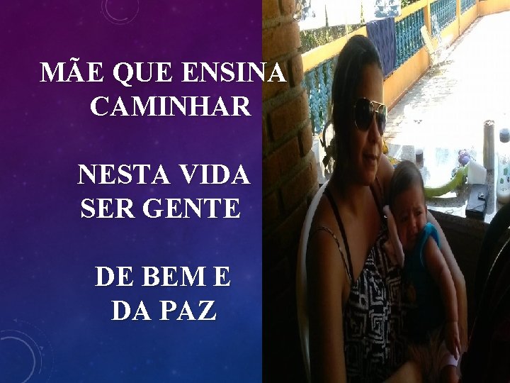 MÃE QUE ENSINA CAMINHAR NESTA VIDA SER GENTE DE BEM E DA PAZ 