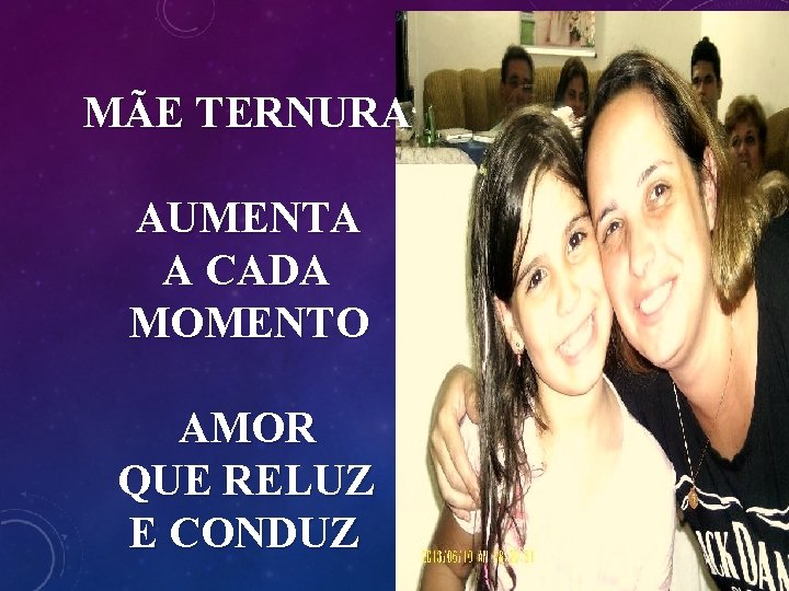 MÃE TERNURA AUMENTA A CADA MOMENTO AMOR QUE RELUZ E CONDUZ 