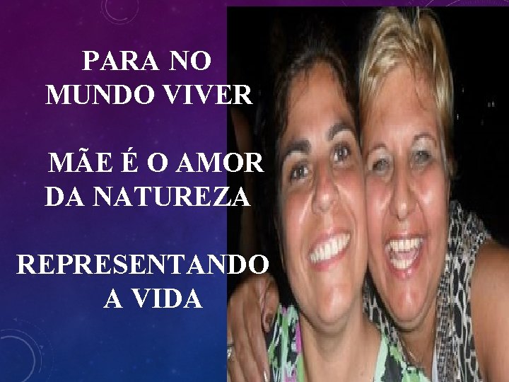 PARA NO MUNDO VIVER MÃE É O AMOR DA NATUREZA REPRESENTANDO A VIDA 