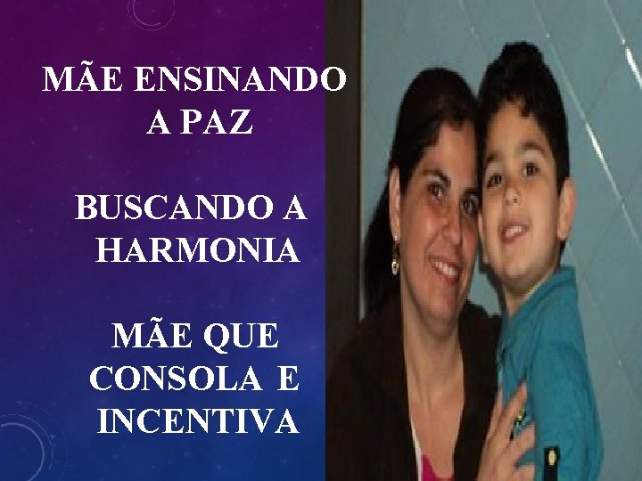 MÃE ENSINANDO A PAZ BUSCANDO A HARMONIA MÃE QUE CONSOLA E INCENTIVA 