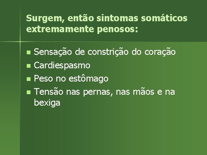 Surgem, então sintomas somáticos extremamente penosos: Sensação de constrição do coração n Cardiespasmo n