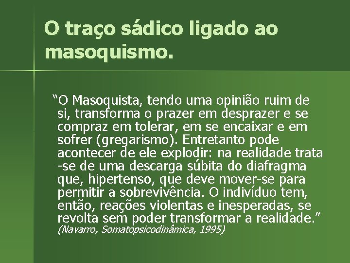 O traço sádico ligado ao masoquismo. “O Masoquista, tendo uma opinião ruim de si,