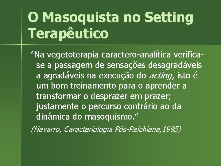 O Masoquista no Setting Terapêutico “Na vegetoterapia caractero-analítica verificase a passagem de sensações desagradáveis