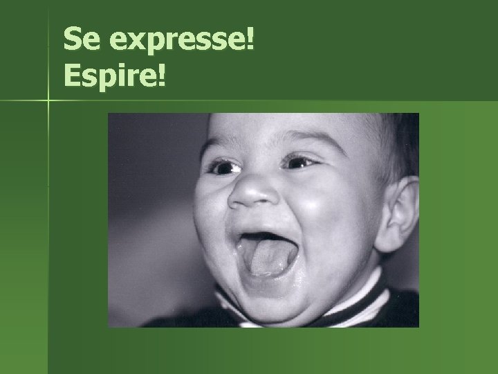 Se expresse! Espire! 