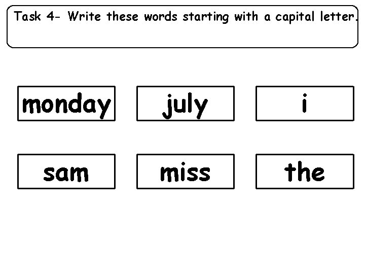 Task 4 - Write these words starting with a capital letter. monday july i