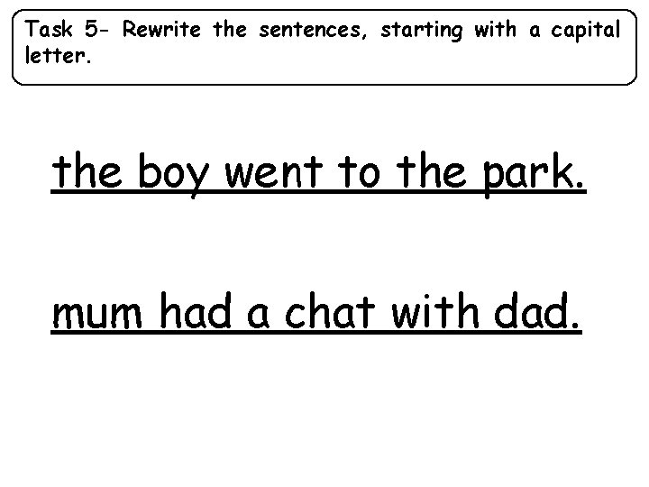 Task 5 - Rewrite the sentences, starting with a capital letter. the boy went