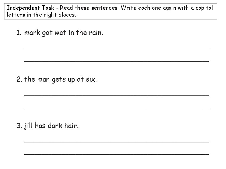 Independent Task - Read these sentences. Write each one again with a capital letters