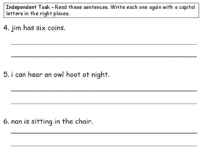 Independent Task - Read these sentences. Write each one again with a capital letters