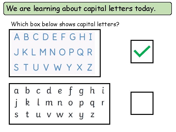 We are learning about capital letters today. Which box below shows capital letters? 