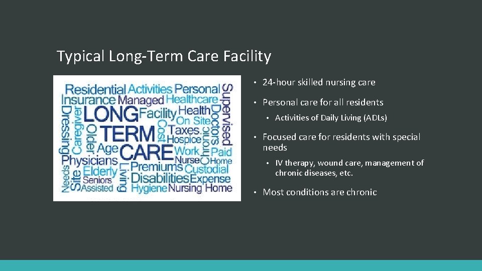 Typical Long-Term Care Facility • 24 -hour skilled nursing care • Personal care for