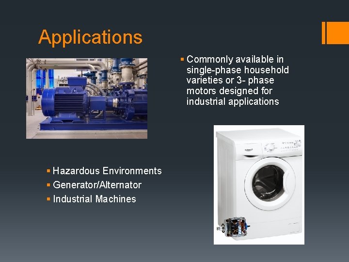 Applications § Commonly available in single-phase household varieties or 3 - phase motors designed