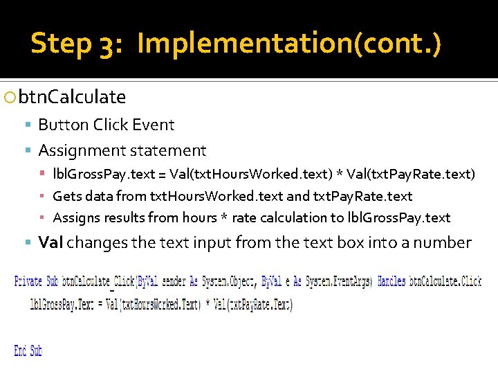 Step 3: Implementation(cont. ) btn. Calculate Button Click Event Assignment statement lbl. Gross. Pay.