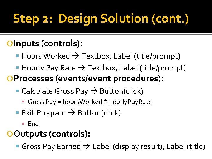Step 2: Design Solution (cont. ) Inputs (controls): Hours Worked Textbox, Label (title/prompt) Hourly