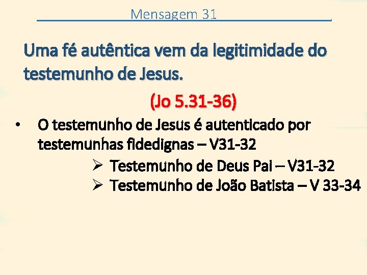 Mensagem 31 . Uma fé autêntica vem da legitimidade do testemunho de Jesus. (Jo