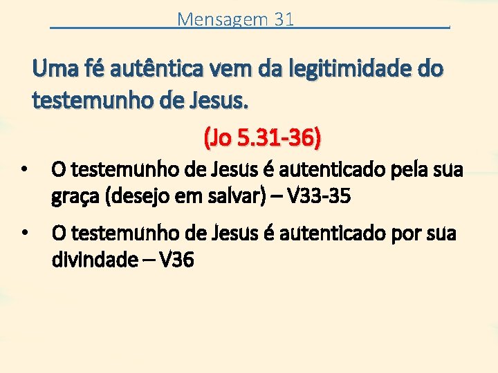 Mensagem 31 . Uma fé autêntica vem da legitimidade do testemunho de Jesus. (Jo