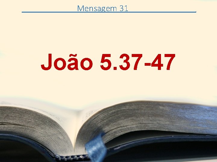 Mensagem 31 João 5. 37 -47 . 