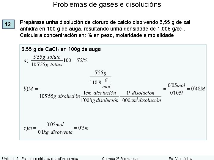 Problemas de gases e disolucións 12 Prepárase unha disolución de cloruro de calcio disolvendo