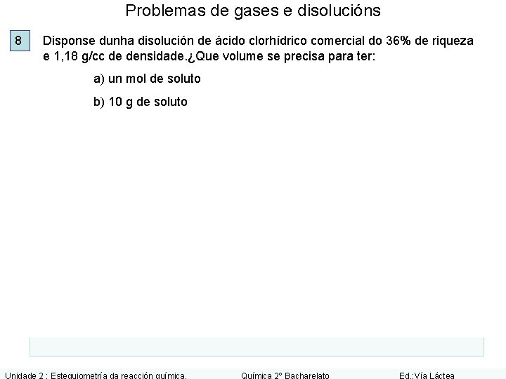 Problemas de gases e disolucións 8 Disponse dunha disolución de ácido clorhídrico comercial do