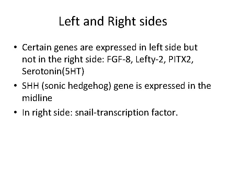 Left and Right sides • Certain genes are expressed in left side but not