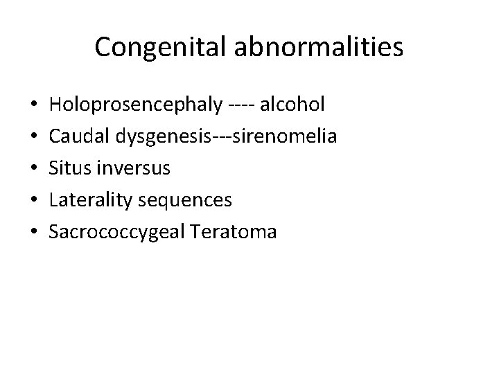 Congenital abnormalities • • • Holoprosencephaly ---- alcohol Caudal dysgenesis---sirenomelia Situs inversus Laterality sequences