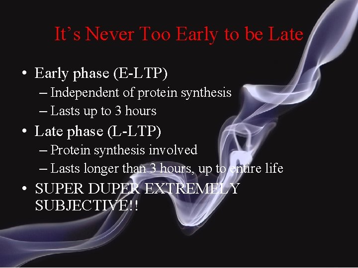 It’s Never Too Early to be Late • Early phase (E-LTP) – Independent of