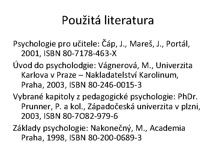 Použitá literatura Psychologie pro učitele: Čáp, J. , Mareš, J. , Portál, 2001, ISBN