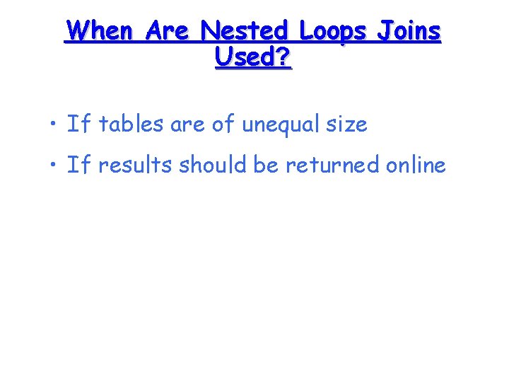 When Are Nested Loops Joins Used? • If tables are of unequal size •