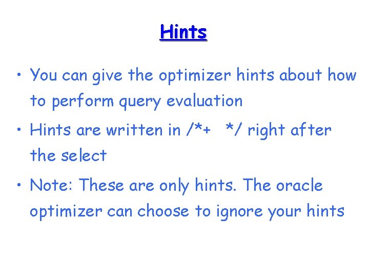 Hints • You can give the optimizer hints about how to perform query evaluation