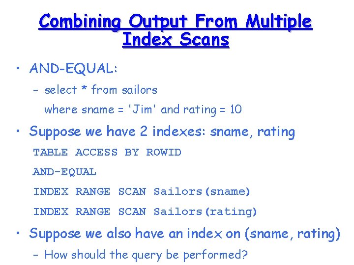 Combining Output From Multiple Index Scans • AND-EQUAL: – select * from sailors where