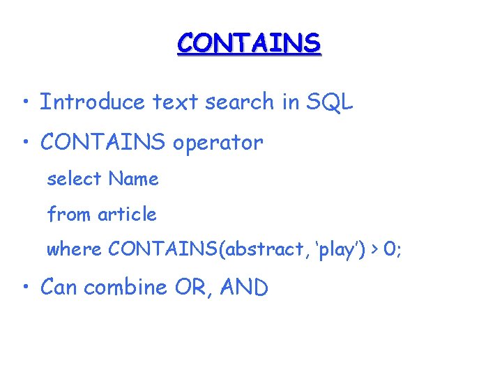 CONTAINS • Introduce text search in SQL • CONTAINS operator select Name from article