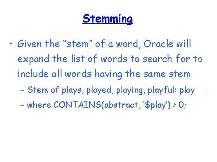 Stemming • Given the “stem” of a word, Oracle will expand the list of